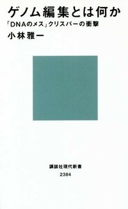 ゲノム編集とは何か 「ＤＮＡのメス」クリスパーの衝撃 講談社現代新書２３８４／小林雅一(著者)