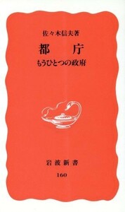 都庁 もうひとつの政府 岩波新書１６０／佐々木信夫【著】