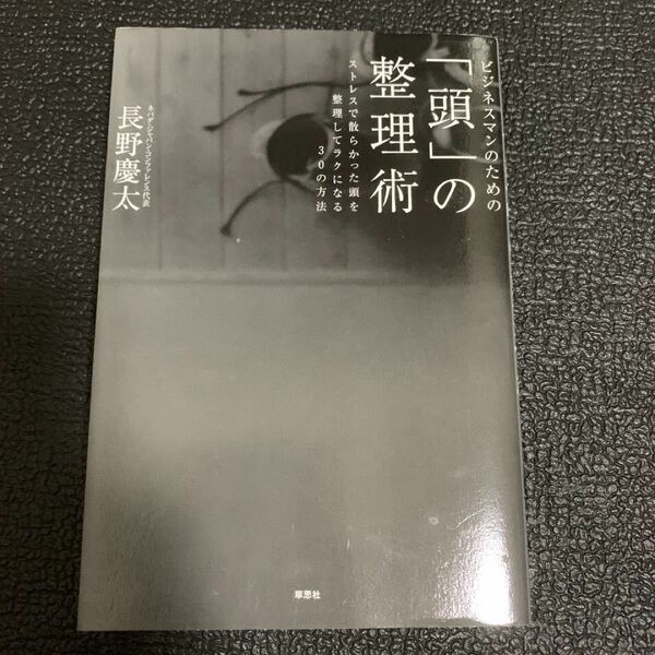 ビジネスマンのための「頭」の整理術　ストレスで散らかった頭を整理してラクになる３０の方法 長野慶太／著