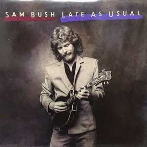 ☆SAM BUSH/LATE AS USUAL'1984USA ROUNDER