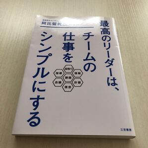最高のリーダーは、チームの仕事をシンプルにする 阿比留眞二/著