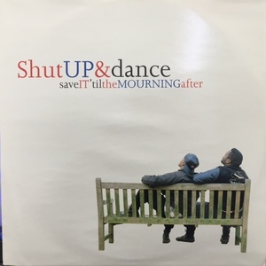 SHUT UP & DANCE / SAVE IT 'TIL THE MOURNING AFTER