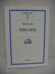 昭和の政党 ★ 粟屋憲太郎 ◆ 政友会 民政党 二大政党が牽引した戦前の政党政治はなぜ凋落し戦争に抗うことができなかったのか 選挙 金 ◎