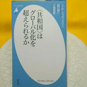 〈共和国〉はグローバル化を超えられるか （平凡社新書　４８４） Ｊ．＝Ｐ．シュヴェヌマン／著　樋口陽一／著　三浦信孝／著