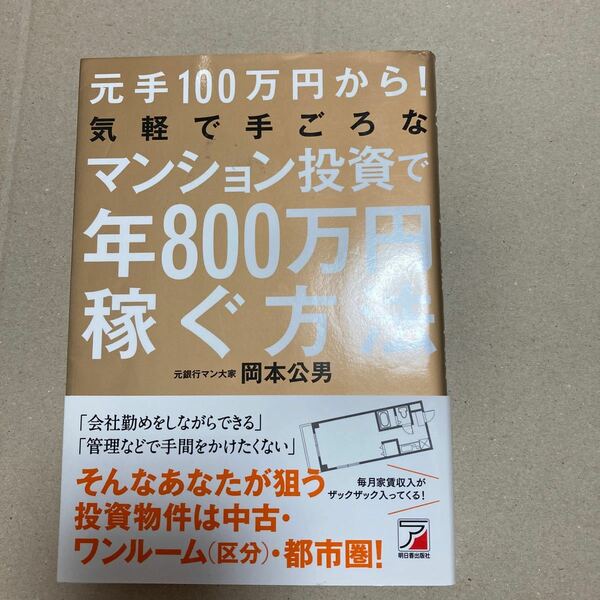 元手１００万円から！気軽で手ごろなマンション投資で年８００万円稼ぐ方法 （ＡＳＵＫＡ　ＢＵＳＩＮＥＳＳ） 岡本公男／著