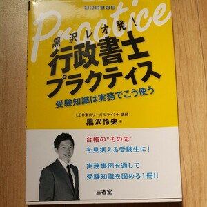 黒沢レオ発！行政書士プラクティス　受験知識は実務でこう使う 黒沢怜央／著