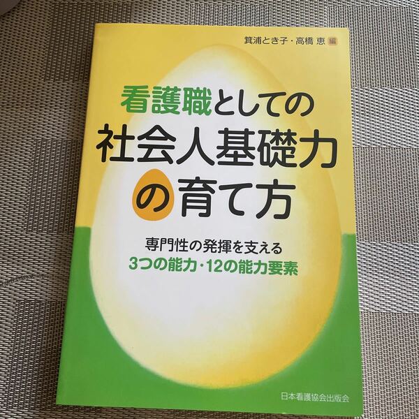 看護職としての社会人基礎力の育て方　専門性の発揮を支える３つの能力・１２の能力要素 箕浦とき子／編　高橋恵／編