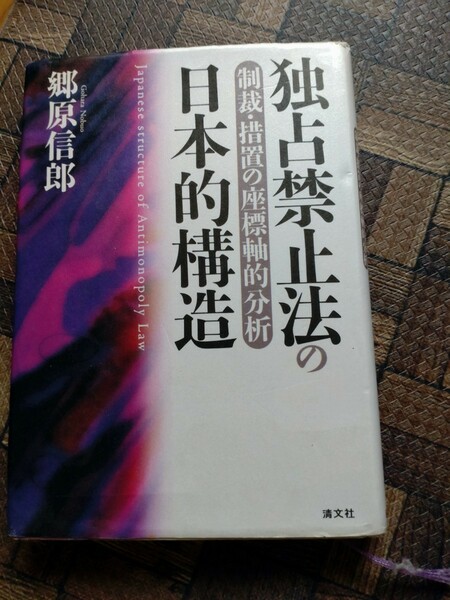 独占禁止法の日本的構造　制裁・措置の座標軸的分析 郷原信郎／著