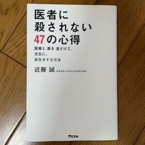 医者に殺されない47の心得 医療と薬を遠ざけて、元気に、長生きする方法 近藤誠/著
