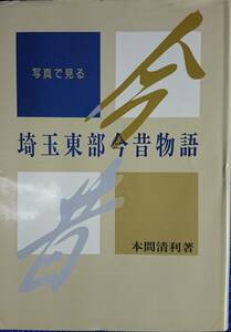 写真で見る埼玉東部今昔物語　　本間清利　　望月印刷株式会社発行・マイブックシリーズ96　　送料込み