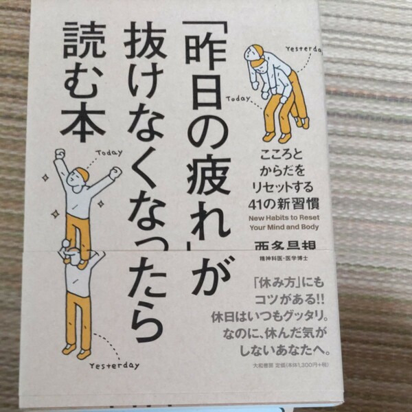 「昨日の疲れ」が抜けなくなったら読む本　こころとからだをリセットする４１の新習慣 西多昌規／著