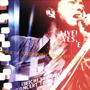 ＬＩＶＥ！ＹＥＳ，Ｅ　ＥＩＫＩＣＨＩ　ＹＡＺＡＷＡ　ＣＯＮＣＥＲＴ　ＴＯＵＲ　１９９７／矢沢永吉