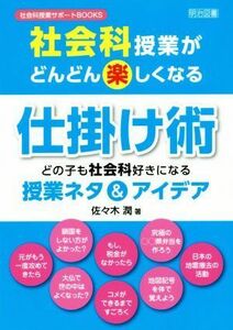 社会科授業がどんどん楽しくなる仕掛け術 どの子も社会科好きになる授業ネタ＆アイデア 社会科授業サポートＢＯＯＫＳ／佐々木潤(著者)