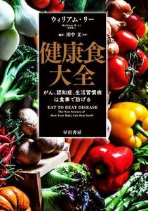 健康食大全 がん、認知症、生活習慣病は食事で防げる／ウィリアム・リー(著者),田中文(訳者)