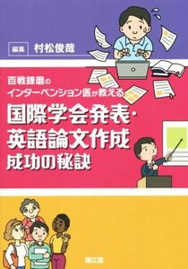 国際学会発表・英語論文作成　成功の秘訣 百戦錬磨のインターベンション医が教える／村松俊哉(編者)