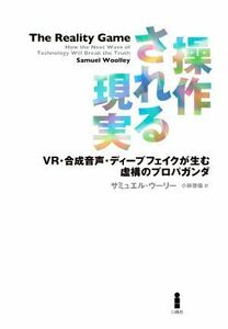 操作される現実 ＶＲ・合成音声・ディープフェイクが生む虚構のプロパガンダ／サミュエル・ウーリー(著者),小林啓倫(訳者)