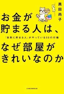 お金が貯まる人は、なぜ部屋がきれいなのか 「自然に貯まる人」がやっている５０の行動／黒田尚子(著者)