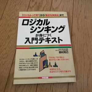 ロジカル・シンキングが身につく入門テキスト　「ロジカルって何？」から「身近な実践法」まで 西村克己／著