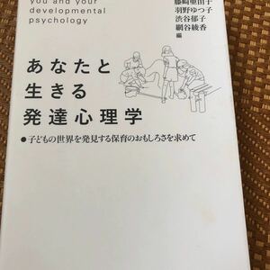 あなたと生きる発達心理学　子どもの世界を発見する保育のおもしろさを求めて 藤崎亜由子／編　羽野ゆつ子／編　渋谷郁子／編　網谷綾香／