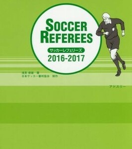 サッカーレフェリーズ(２０１６－２０１７)／浅見俊雄(著者),日本サッカー協会審判委員会