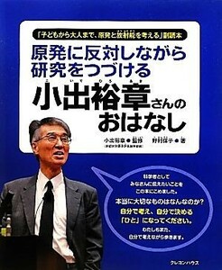 原発に反対しながら研究をつづける小出裕章さんのおはなし 「子どもから大人まで、原発と放射能を考える」副読本／小出裕章【監修】，野村