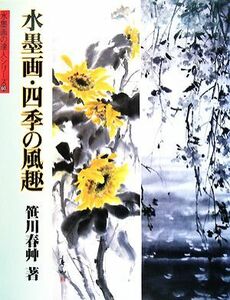 水墨画・四季の風趣 水墨画の達人／笹川春艸【著】