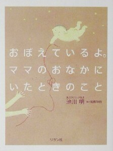 おぼえているよ。ママのおなかにいたときのこと／池川明(著者)