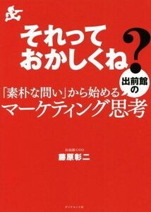 それっておかしくね？「素朴な問い」から始める出前館のマーケティング思考／藤原彰二(著者)