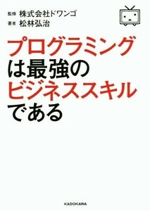 プログラミングは最強のビジネススキルである／松林弘治(著者),株式会社ドワンゴ(その他)