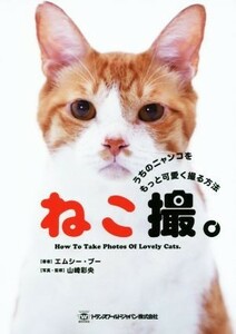 ねこ撮。 うちのニャンコをもっと可愛く撮る方法／エムシー・ブー(著者),山崎彩央