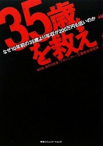 “３５歳”を救え なぜ１０年前の３５歳より年収が２００万円も低いのか／ＮＨＫ「あすの日本」プロジェクト，三菱総合研究所【著】