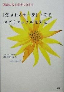 「愛されるオーラ」になるスピリチュアルな方法 運命の人と幸せになる！／溝口あゆか(著者)