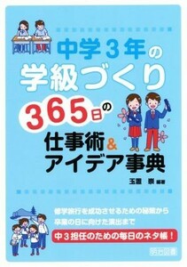 中学３年の学級づくり　３６５日の仕事術＆アイデア事典 修学旅行を成功させるための秘策から卒業の日に向けた演出まで／玉置崇