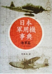 日本軍用機事典１９１０～１９４５　海軍篇／野原茂(著者)