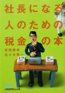 社長になる人のための税金の本 日経ビジネス人文庫／岩田康成(著者),佐々木秀一(著者)