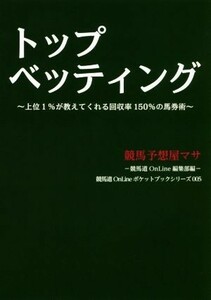 トップベッティング 上位１％が教えてくれる回収率１５０％の馬券術／競馬予想屋マサ(著者),競馬道ＯｎＬｉｎｅ編集部(編者)