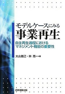 モデルケースにみる事業再生 自主再生過程におけるマネジメント機能の重要性／大山雅己，林亮一【著】