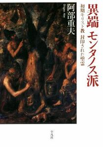 異端　モンタノス派 初期キリスト教　封印された聖霊／阿部重夫(著者)