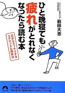 ひと晩寝ても疲れがとれなくなったら読む本 芯からスッキリするコアマッスル整体法 青春文庫／前田大志【著】