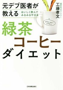 元デブ医者が教えるおいしく飲んでみるみるやせる緑茶コーヒーダイエット （元デブ医者が教えるおいしく飲んでみるみる） 工藤孝文／著