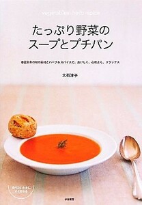 たっぷり野菜のスープとプチパン 春夏秋冬の旬の素材とハーブ＆スパイスで、おいしく、心地よく、リラックス／大石淳子【著】