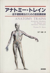 アナトミー・トレイン　徒手運動療法のための筋筋膜経線／トーマス・Ｗ．メイヤーズ(著者),松下松雄(著者)