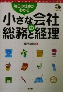 小さな会社の総務と経理 毎日の仕事がわかる いきいき・わくわく・がんばれ・シゴト／児玉尚彦(著者)