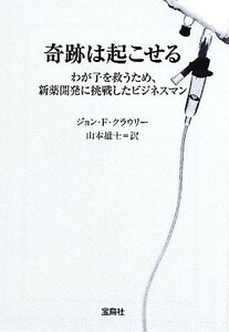 奇跡は起こせる わが子を救うため、新薬開発に挑戦したビジネスマン 宝島社文庫／ジョン・Ｆ．クラウリー【著】，山本雄士【訳】