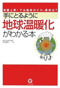 手にとるように地球温暖化がわかる本 海面上昇！では森林のＣＯ２吸収は？／村沢義久【著】