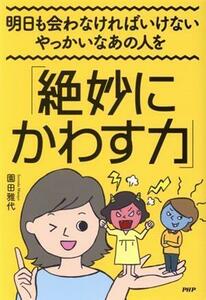 明日も会わなければいけないやっかいなあの人を「絶妙にかわす力」／園田雅代(著者)