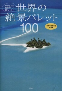 世界の絶景パレット１００　心ゆさぶる色彩の旅へ／永岡書店編集部(編者)