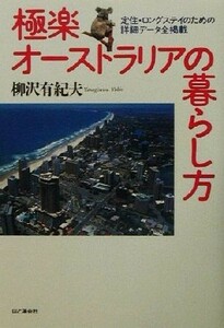 極楽オーストラリアの暮らし方 定住・ロングステイのための詳細データ全掲載／柳沢有紀夫(著者)