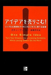 アイデアを売りこむ！ シンプルな発想をライセンスビジネスに育てる秘密／スティーヴンキー【著】，匝瑳玲子【訳】