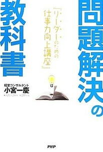 問題解決の教科書 リーダーのための仕事力向上講座／小宮一慶【著】